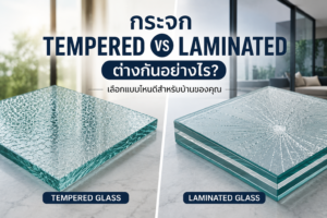 เปรียบเทียบกระจก Tempered กับ Laminated ต่างกันอย่างไร พร้อมภาพตัวอย่างกระจกทั้งสองชนิด